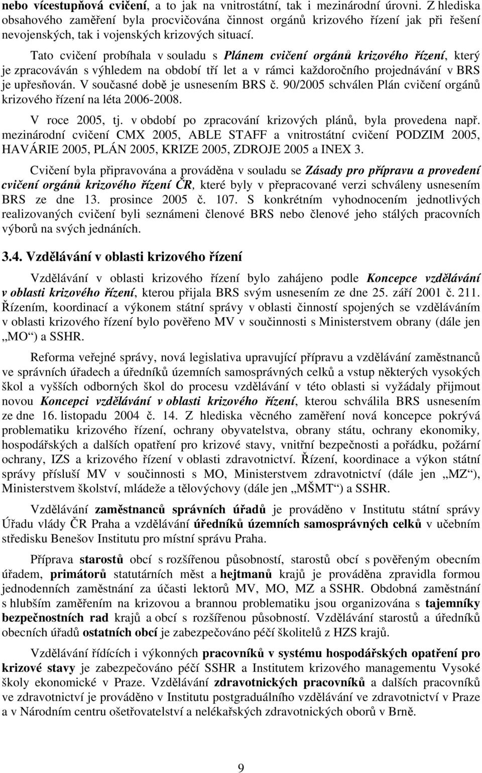 Tato cvičení probíhala v souladu s Plánem cvičení orgánů krizového řízení, který je zpracováván s výhledem na období tří let a v rámci každoročního projednávání v BRS je upřesňován.