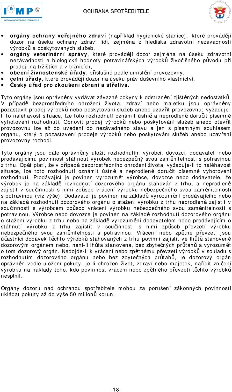 živnostenské úřady, příslušné podle umístění provozovny, celní úřady, které provádějí dozor na úseku práv duševního vlastnictví, Český úřad pro zkoušení zbraní a střeliva.