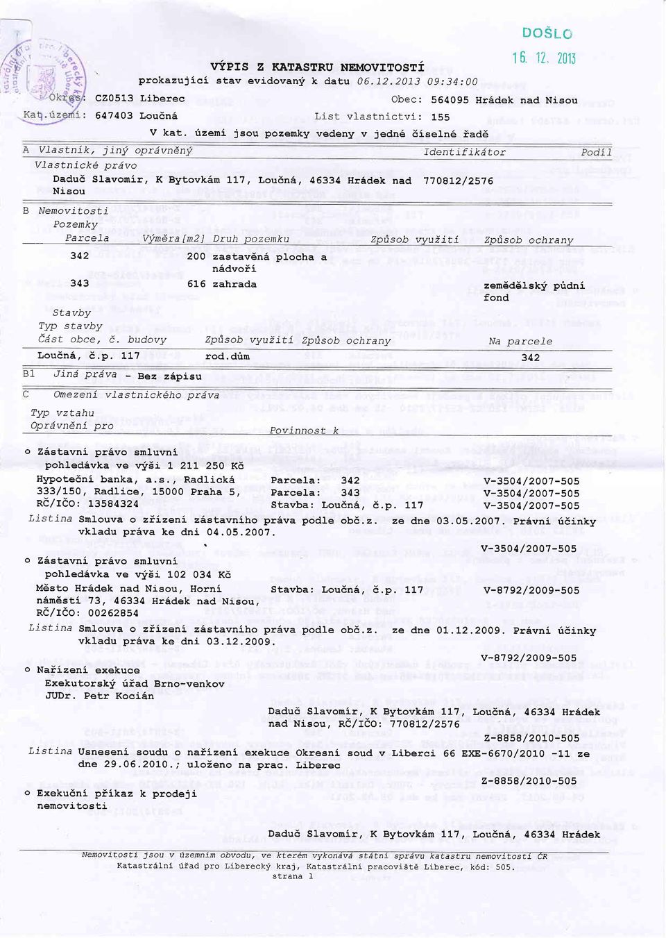 , Lou6ni, 46334 Hr5dek nad 17oaL2/2s16 Nisou B lvemovitosti Pozemky Parcela Vindra[m2] Druh pozemku Zpfi.sob vvuiitl Zptisob ochranv B1 342 343 Stavby Typ stavby edst obce, i.