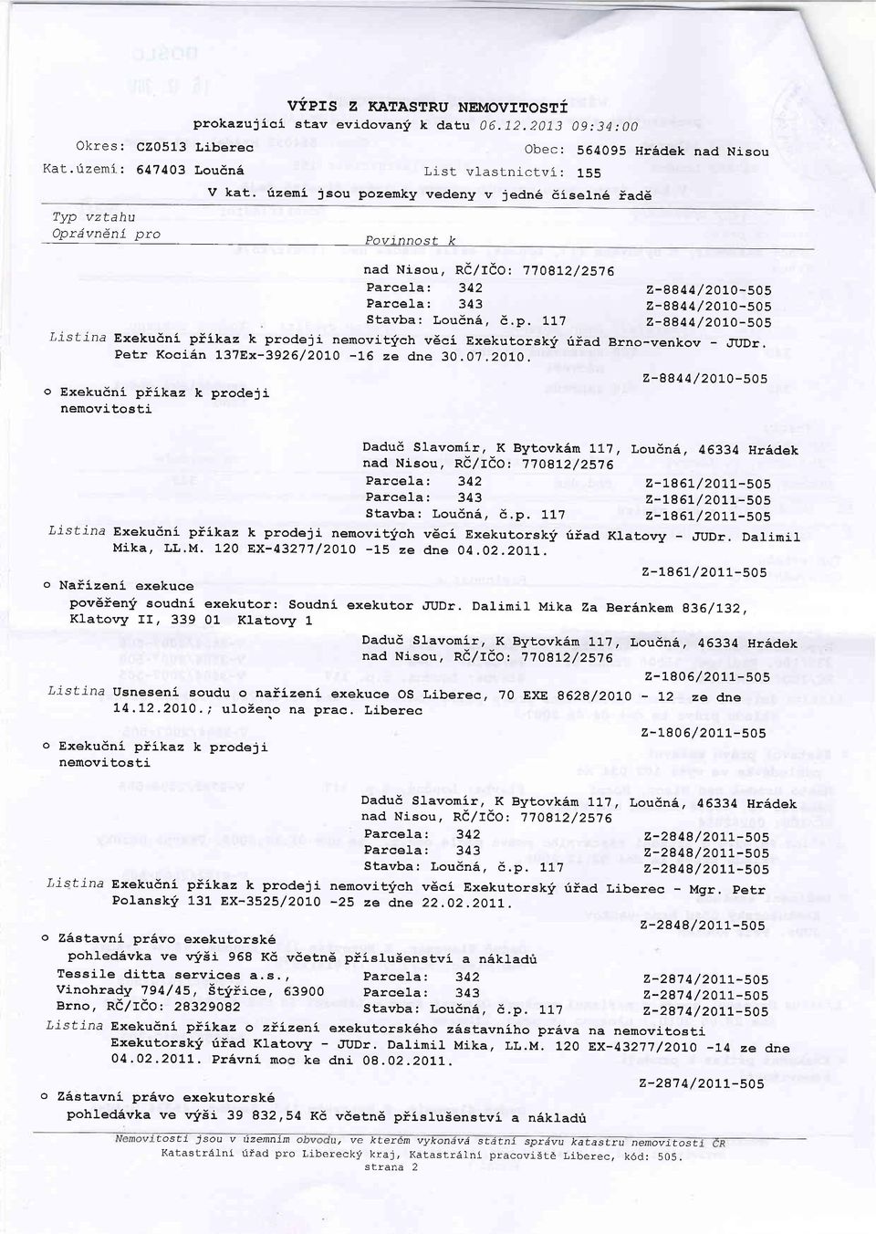 Petr KociAn 137Ex-3926/2O]-O -16 ze dne 30.O.7.2OLO. z-8844/ 20L0-505 o Exekudni piikaz k prodeji Lou6n6, 46334 HrAdek z-t86t/20l1-505 z-r86l/20l1-50s z-lg6l/ 201-1-505 Stavba: Loudni, d.p. tl1 Listina Exekudni piikaz k prodeji nenovitjrch v6ci Exekutorsky rliad Klatovy - irudr.