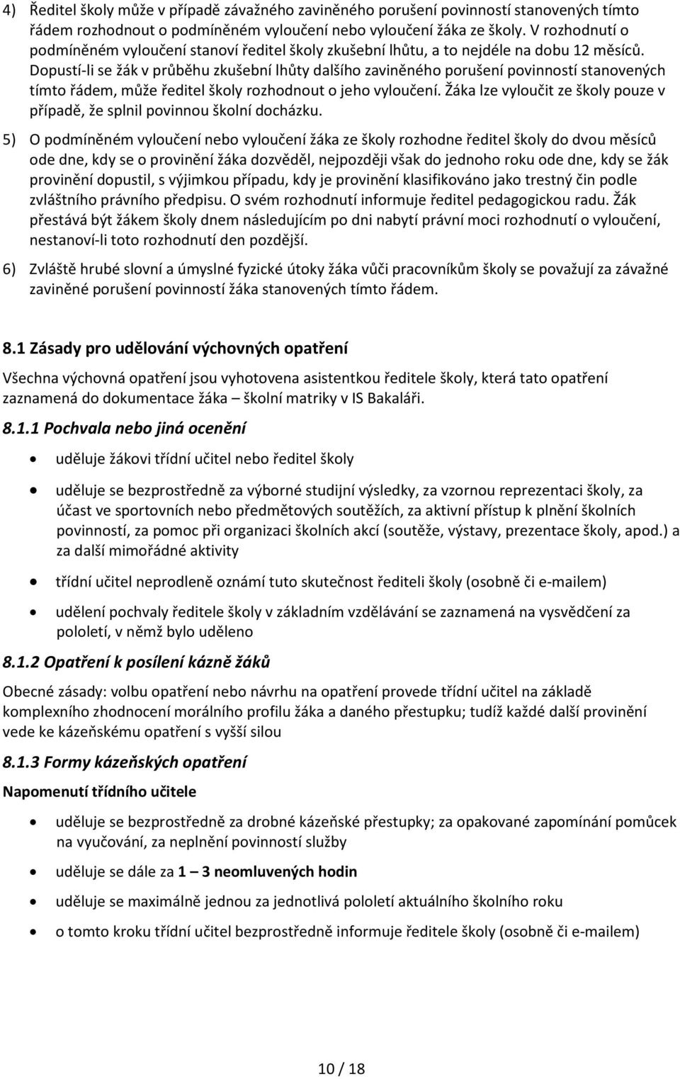 Dopustí-li se žák v průběhu zkušební lhůty dalšího zaviněného porušení povinností stanovených tímto řádem, může ředitel školy rozhodnout o jeho vyloučení.