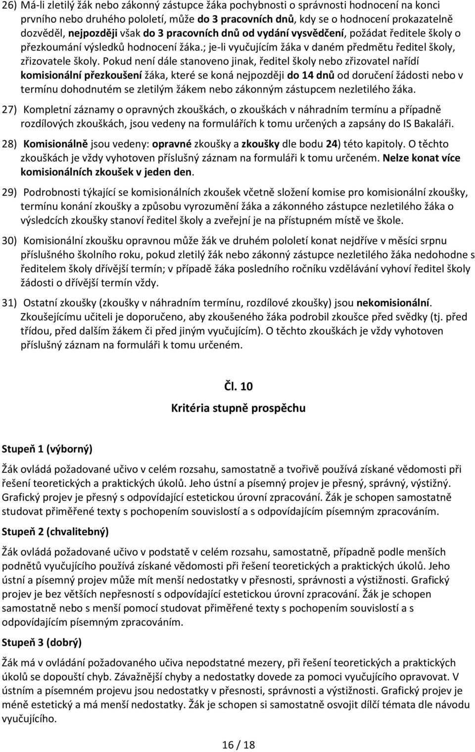 Pokud není dále stanoveno jinak, ředitel školy nebo zřizovatel nařídí komisionální přezkoušení žáka, které se koná nejpozději do 14 dnů od doručení žádosti nebo v termínu dohodnutém se zletilým žákem