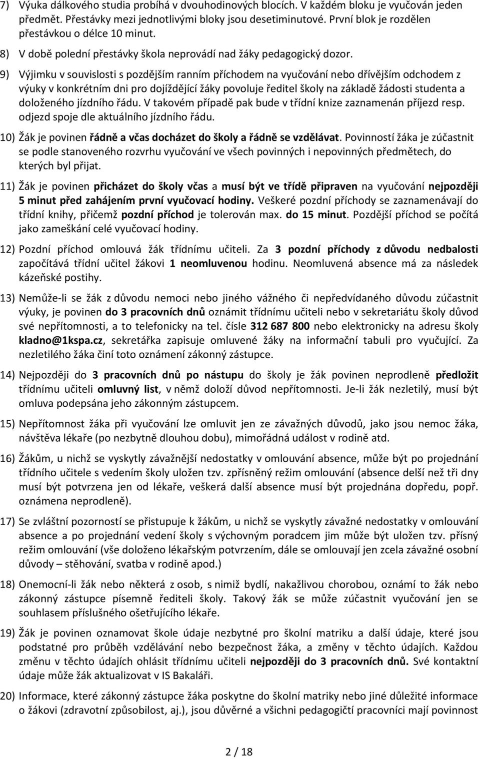 9) Výjimku v souvislosti s pozdějším ranním příchodem na vyučování nebo dřívějším odchodem z výuky v konkrétním dni pro dojíždějící žáky povoluje ředitel školy na základě žádosti studenta a