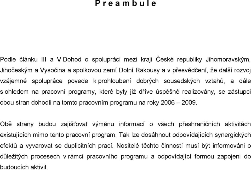 pracovním programu na roky 2006 2009. Obě strany budou zajišťovat výměnu informací o všech přeshraničních aktivitách existujících mimo tento pracovní program.