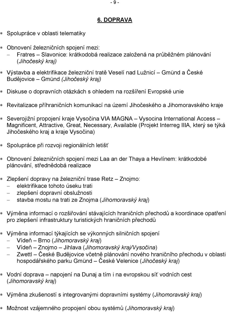 železniční tratě Veselí nad Lužnicí Gmünd a České Budějovice Gmünd (Jihočeský kraj) Diskuse o dopravních otázkách s ohledem na rozšíření Evropské unie Revitalizace příhraničních komunikací na území