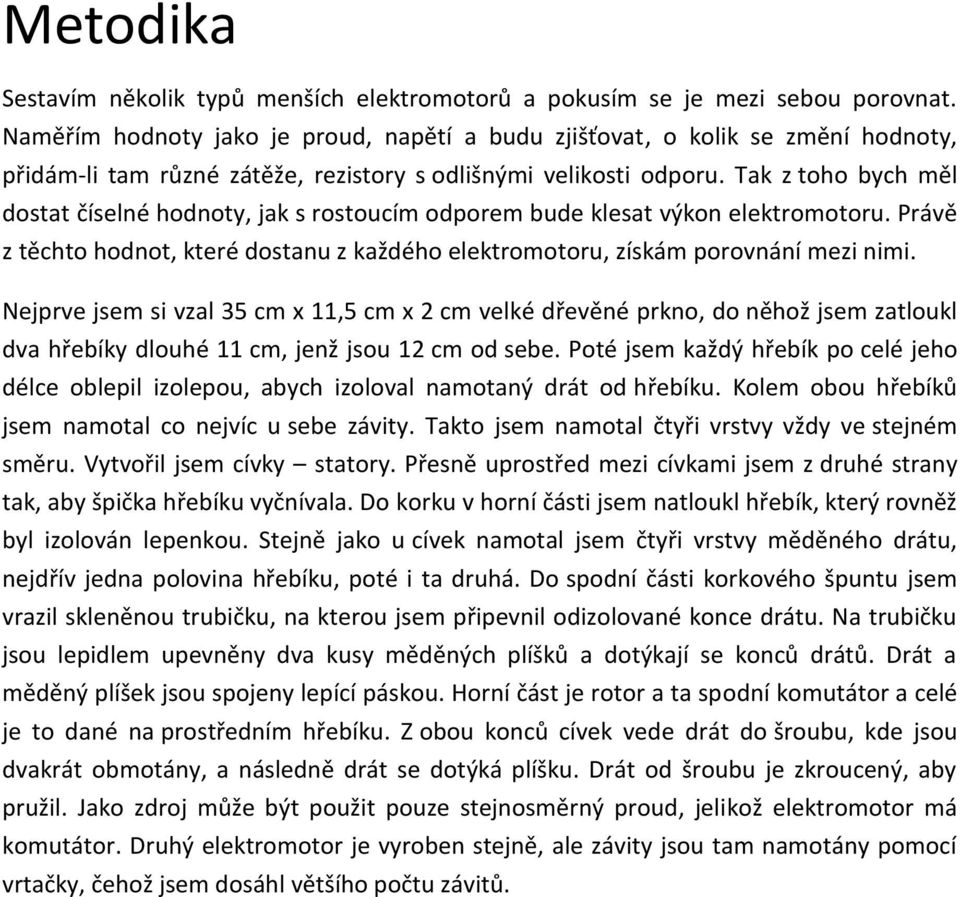 Tak z toho bych měl dostat číselné hodnoty, jak s rostoucím odporem bude klesat výkon elektromotoru. Právě z těchto hodnot, které dostanu z každého elektromotoru, získám porovnání mezi nimi.