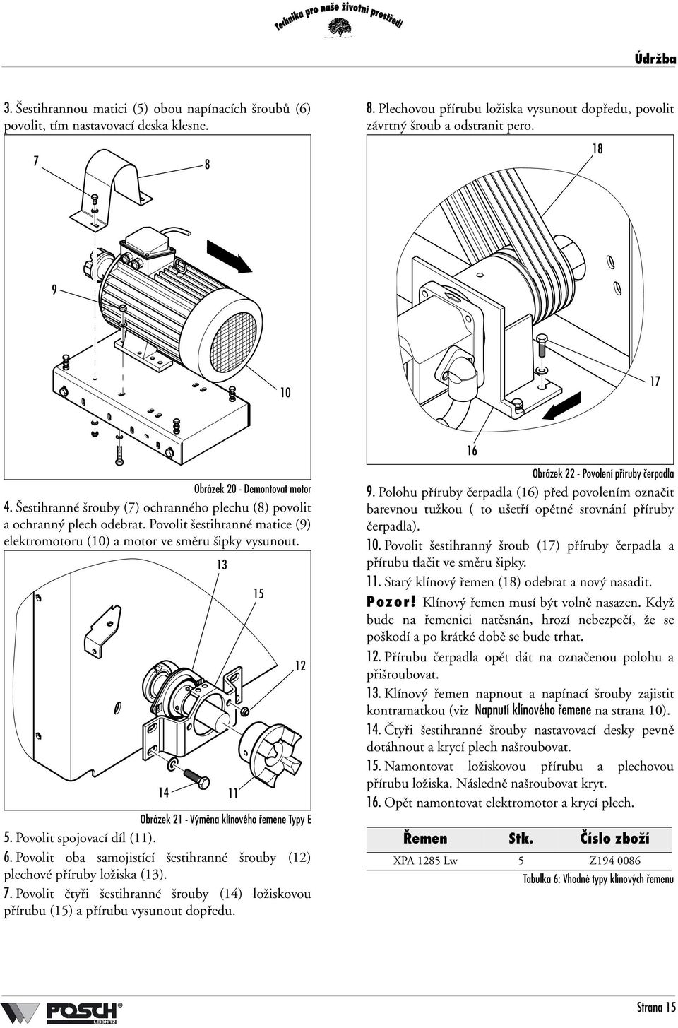 Povolit šestihranné matice (9) elektromotoru (10) a motor ve směru šipky vysunout. Obrázek 21 - Výměna klínového řemene Typy E 5. Povolit spojovací díl (11). 6.