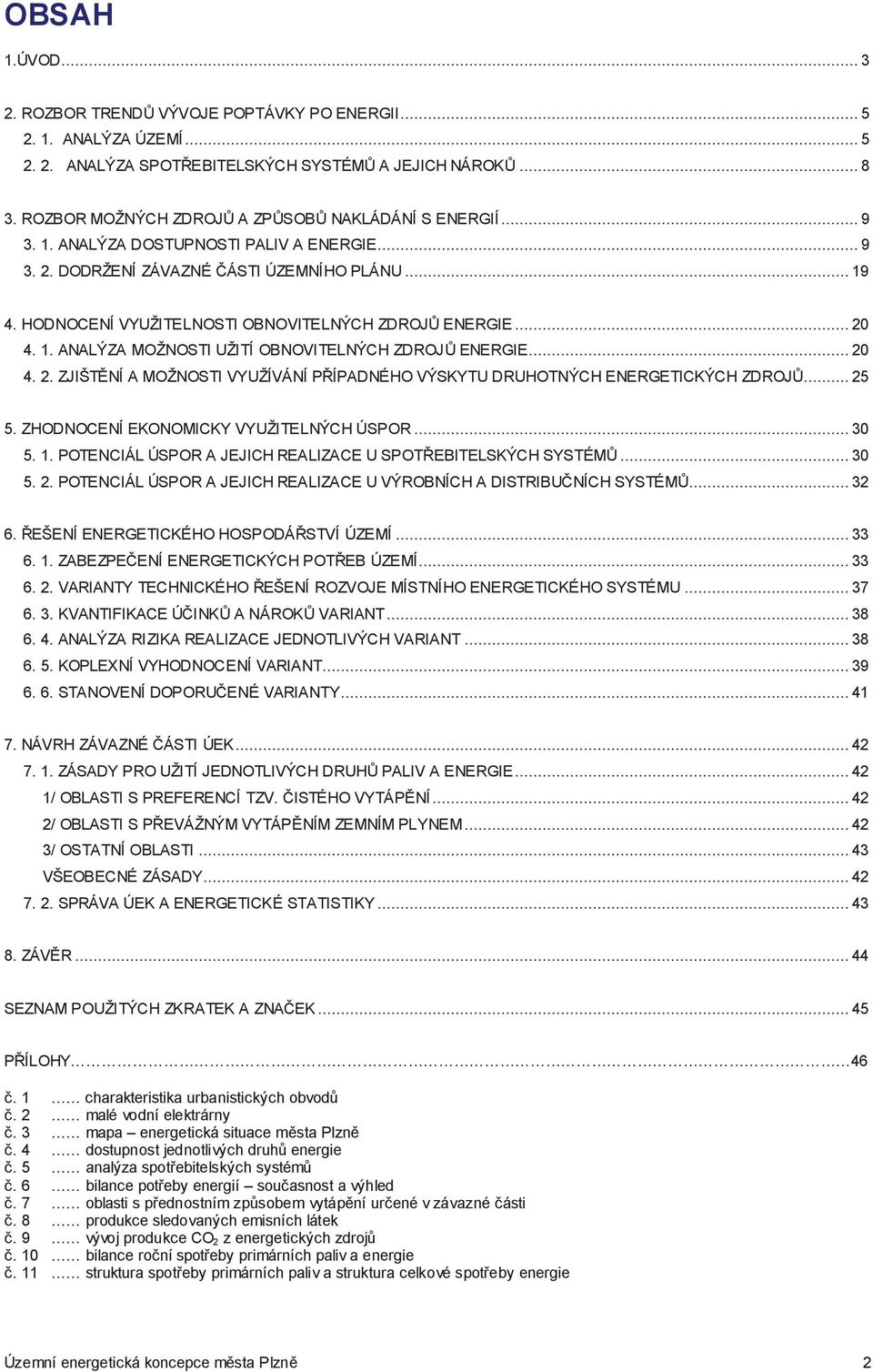 .. 20 4. 2. ZJIŠTNÍ A MOŽNOSTI VYUŽÍVÁNÍ PÍPADNÉHO VÝSKYTU DRUHOTNÝCH ENERGETICKÝCH ZDROJ... 25 5. ZHODNOCENÍ EKONOMICKY VYUŽITELNÝCH ÚSPOR... 30 5. 1.