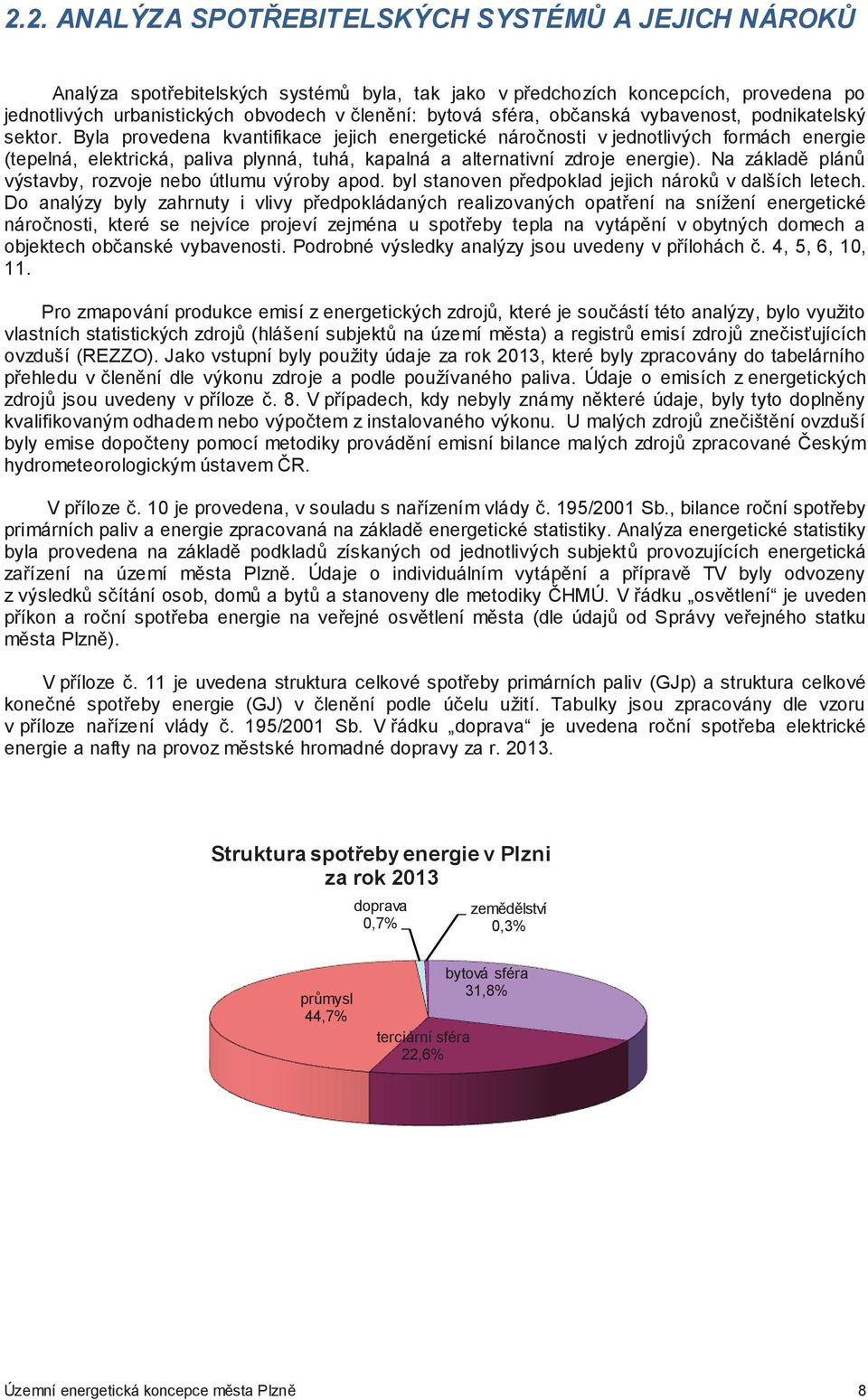 Byla provedena kvantifikace jejich energetické náronosti v jednotlivých formách energie (tepelná, elektrická, paliva plynná, tuhá, kapalná a alternativní zdroje energie).