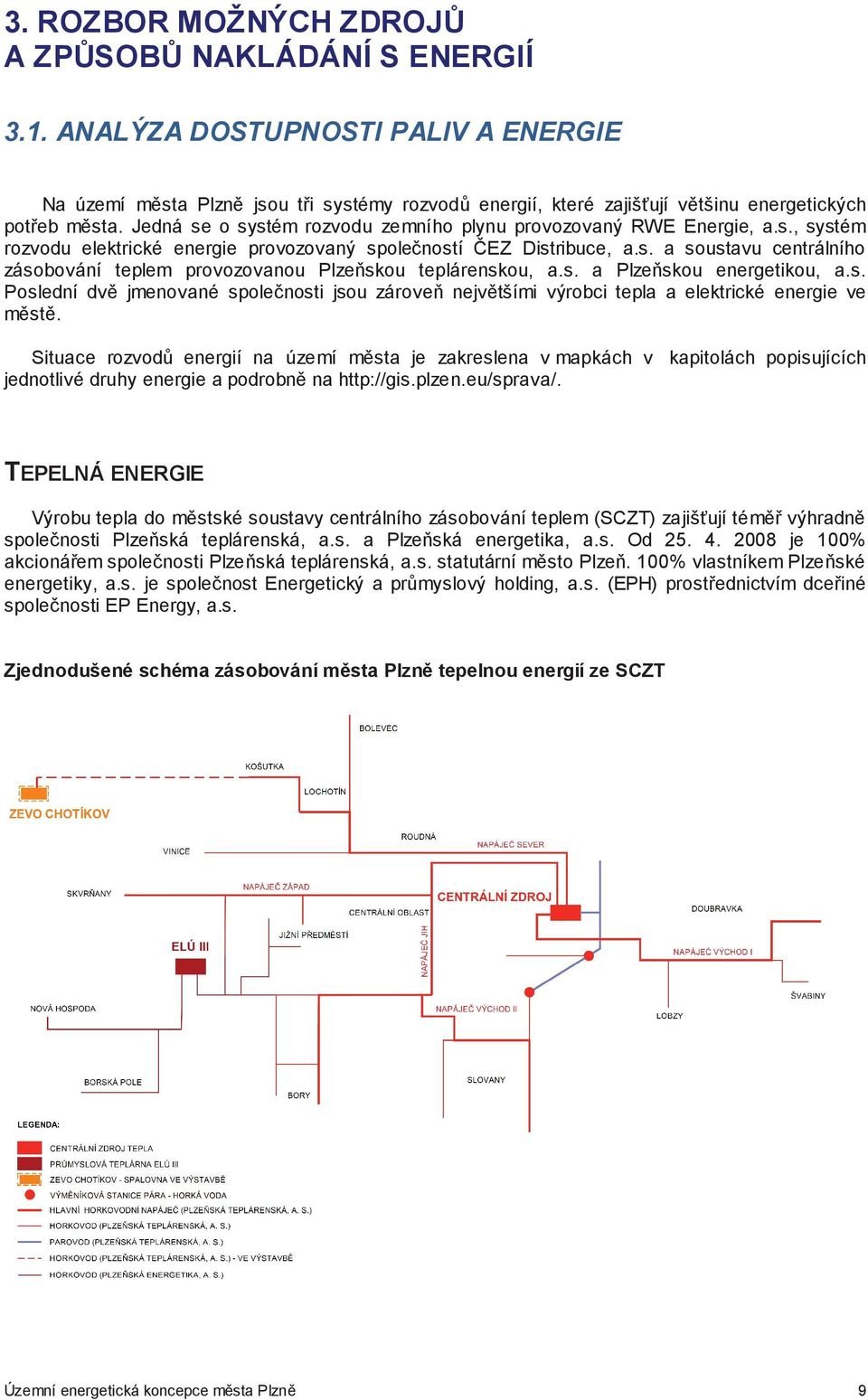 s. a Plzeskou energetikou, a.s. Poslední dv jmenované spolenosti jsou zárove nejvtšími výrobci tepla a elektrické energie ve mst.