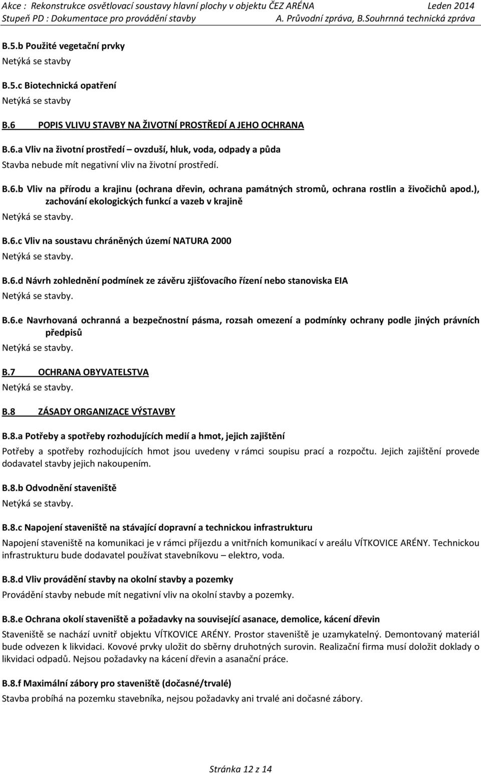 ), zachování ekologických funkcí a vazeb v krajině B.6.c Vliv na soustavu chráněných území NATURA 2000 B.6.d Návrh zohlednění podmínek ze závěru zjišťovacího řízení nebo stanoviska EIA B.6.e Navrhovaná ochranná a bezpečnostní pásma, rozsah omezení a podmínky ochrany podle jiných právních předpisů B.