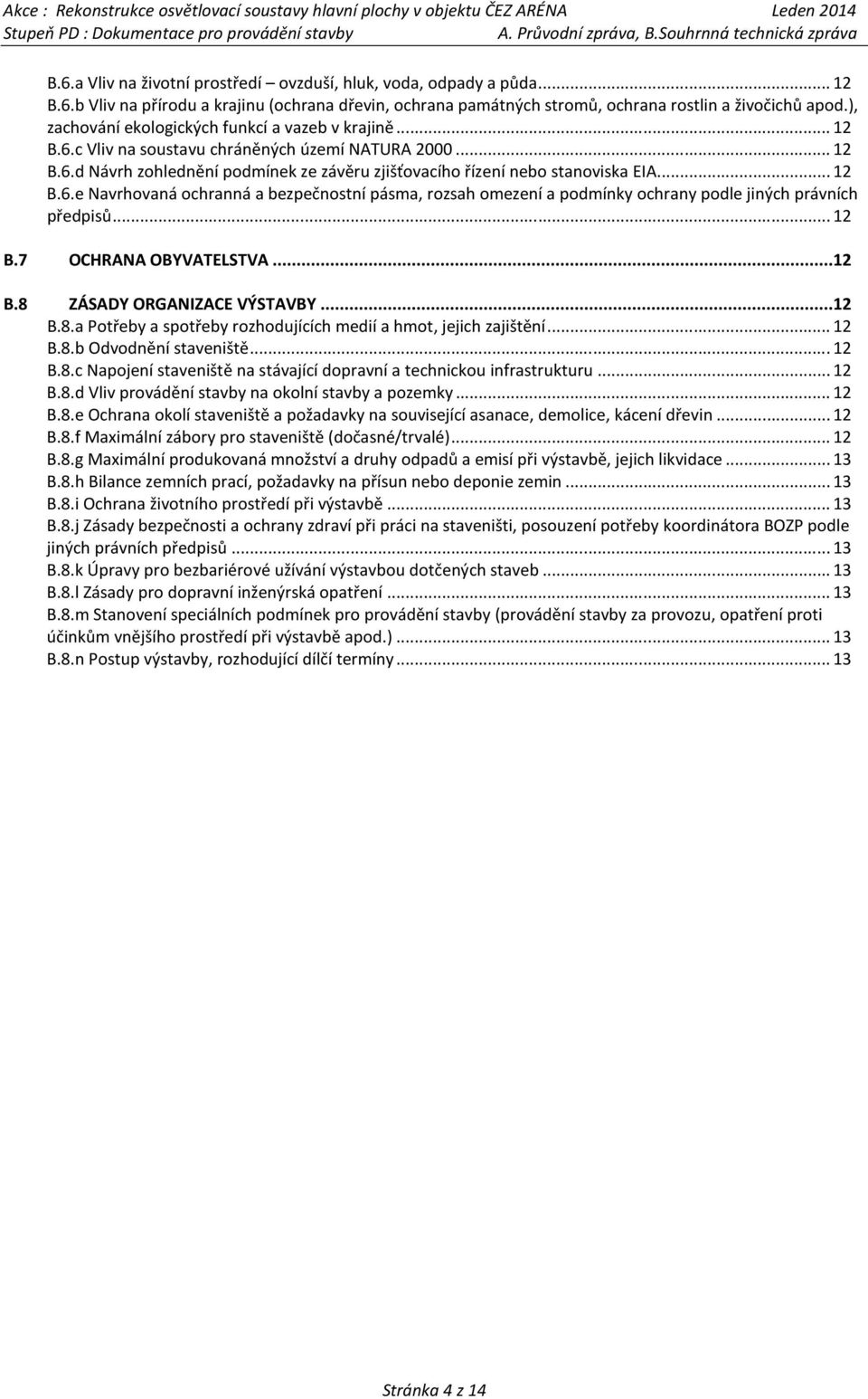 .. 12 B.6.e Navrhovaná ochranná a bezpečnostní pásma, rozsah omezení a podmínky ochrany podle jiných právních předpisů... 12 B.7 OCHRANA OBYVATELSTVA... 12 B.8 