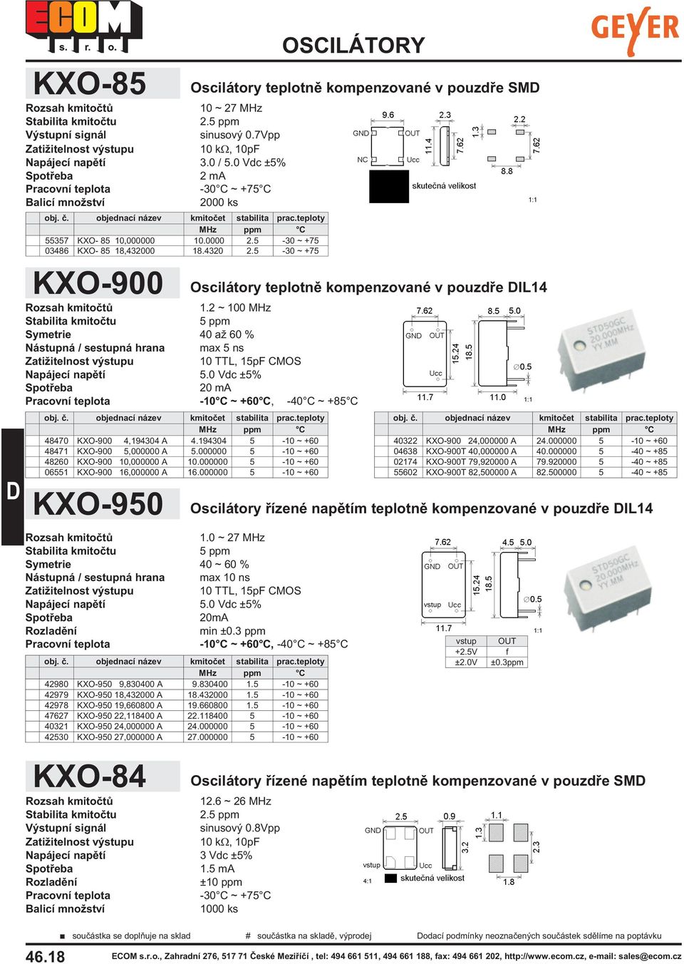 0 Vdc ±5% 20 ma -10 C ~ +60 C, -40 C ~ +85 C 48470 KXO-900 4,194304 A 4.194304 5-10 ~ +60 48471 KXO-900 5,000000 A 5.000000 5-10 ~ +60 48260 KXO-900 10,000000 A 10.