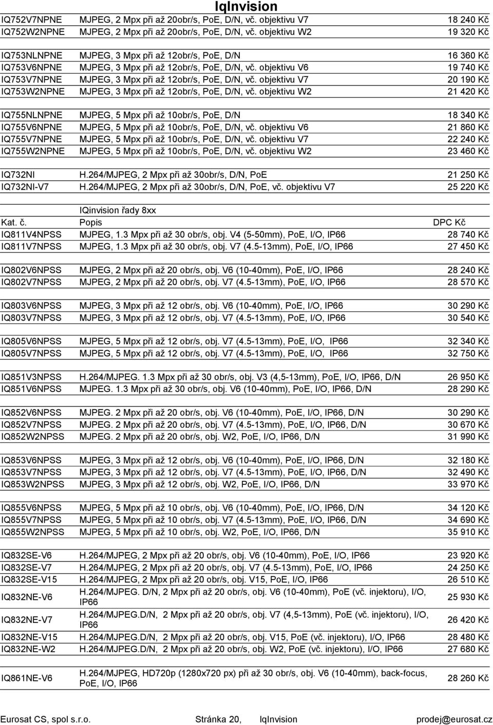 IQ832SE-V15 IQ832NE-V6 IQ832NE-V7 IQ832NE-V15 IQ832NE-W2 IQ861NE-V6 IqInvision MJPEG, 2 Mpx při až 20obr/s, PoE, D/N, vč. objektivu V7 MJPEG, 2 Mpx při až 20obr/s, PoE, D/N, vč.