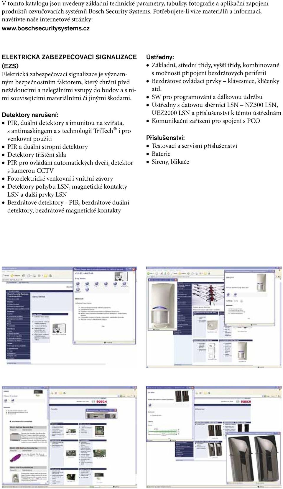 cz ELEKTRICKÁ ZABEZPEČOVACÍ SIGNALIZACE (EZS) Elektrická zabezpečovací signalizace je významným bezpečnostním faktorem, který chrání před nežádoucími a nelegálními vstupy do budov a s nimi