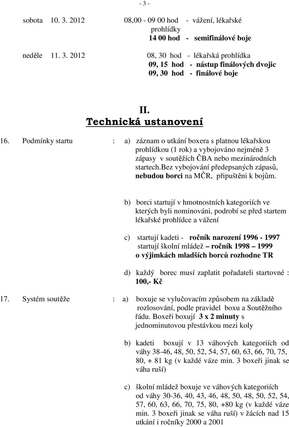 bez vybojování předepsaných zápasů, nebudou borci na MČR, připuštěni k bojům.