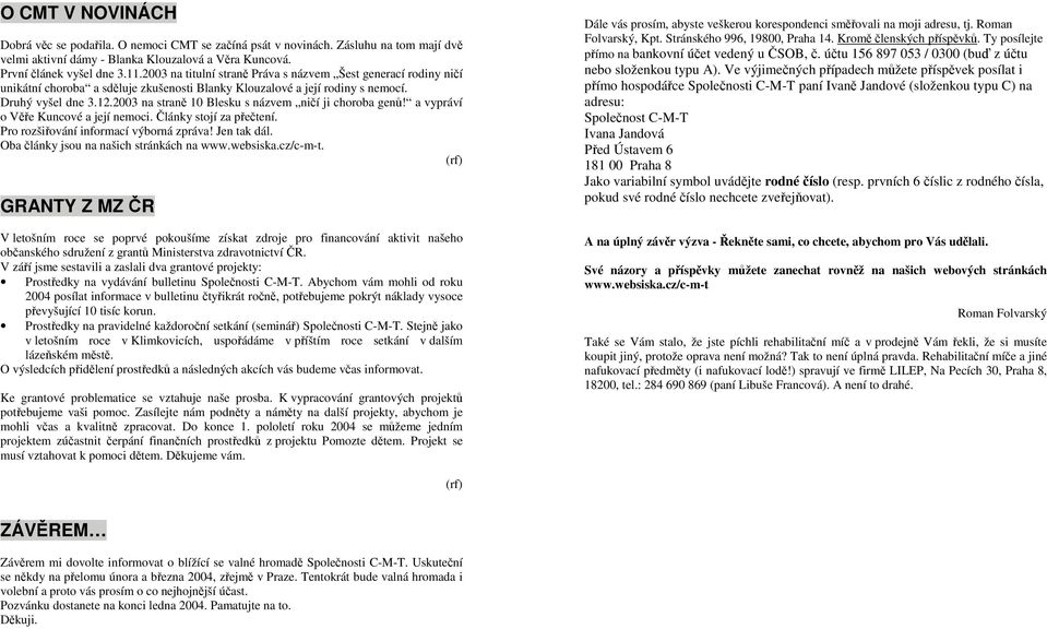 2003 na straně 10 Blesku s názvem ničí ji choroba genů! a vypráví o Věře Kuncové a její nemoci. Články stojí za přečtení. Pro rozšiřování informací výborná zpráva! Jen tak dál.