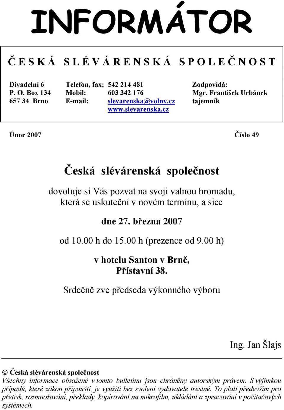 března 2007 od 10.00 h do 15.00 h (prezence od 9.00 h) v hotelu Santon v Brně, Přístavní 38. Srdečně zve předseda výkonného výboru Ing.