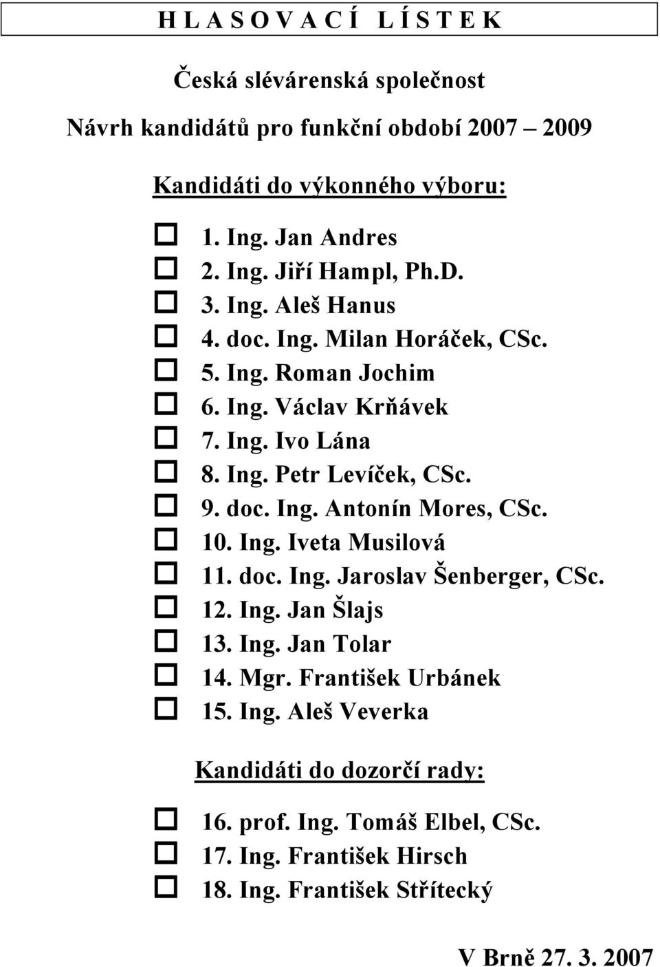 9. doc. Ing. Antonín Mores, CSc. 10. Ing. Iveta Musilová 11. doc. Ing. Jaroslav Šenberger, CSc. 12. Ing. Jan Šlajs 13. Ing. Jan Tolar 14. Mgr.