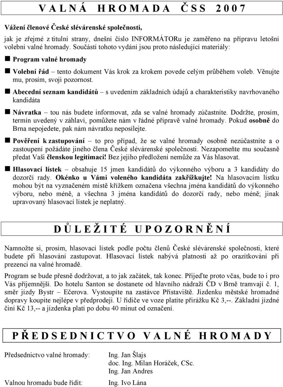 Abecední seznam kandidátů s uvedením základních údajů a charakteristiky navrhovaného kandidáta Návratka tou nás budete informovat, zda se valné hromady zúčastníte.