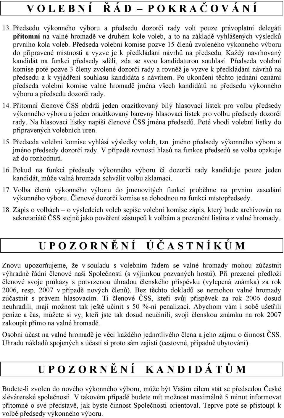 Předseda volební komise pozve 15 členů zvoleného výkonného výboru do připravené místnosti a vyzve je k předkládání návrhů na předsedu.