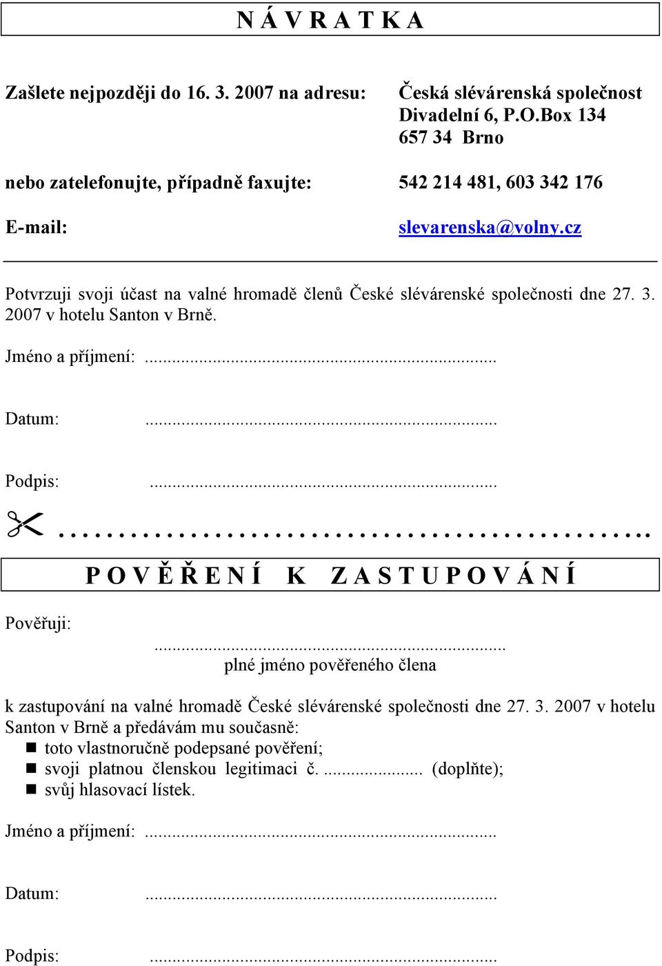 cz Potvrzuji svoji účast na valné hromadě členů České slévárenské společnosti dne 27. 3. 2007 v hotelu Santon v Brně. Jméno a příjmení:... Datum:... Podpis:.