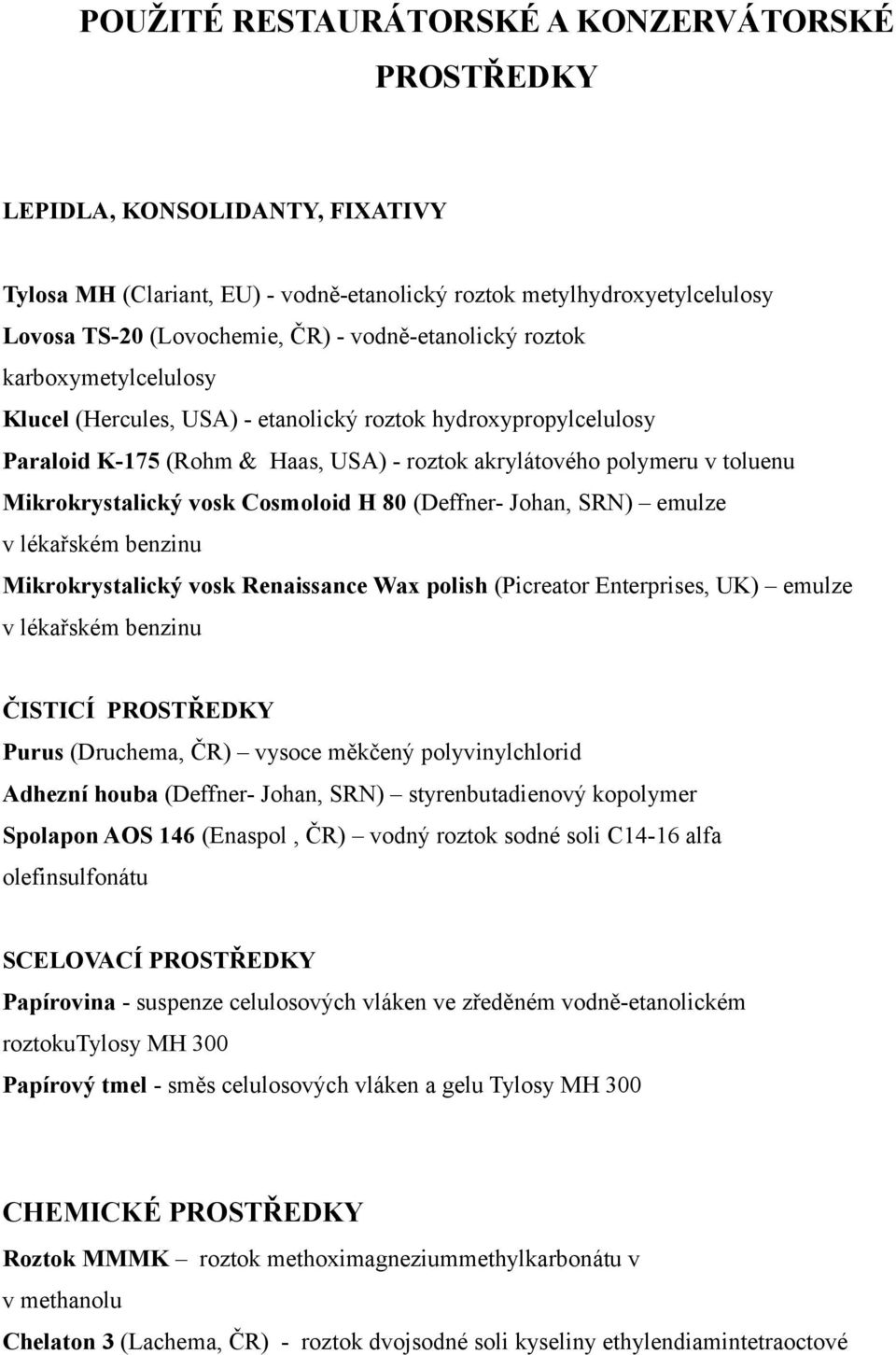 Mikrokrystalický vosk Cosmoloid H 80 (Deffner- Johan, SRN) emulze v lékařském benzinu Mikrokrystalický vosk Renaissance Wax polish (Picreator Enterprises, UK) emulze v lékařském benzinu ČISTICÍ