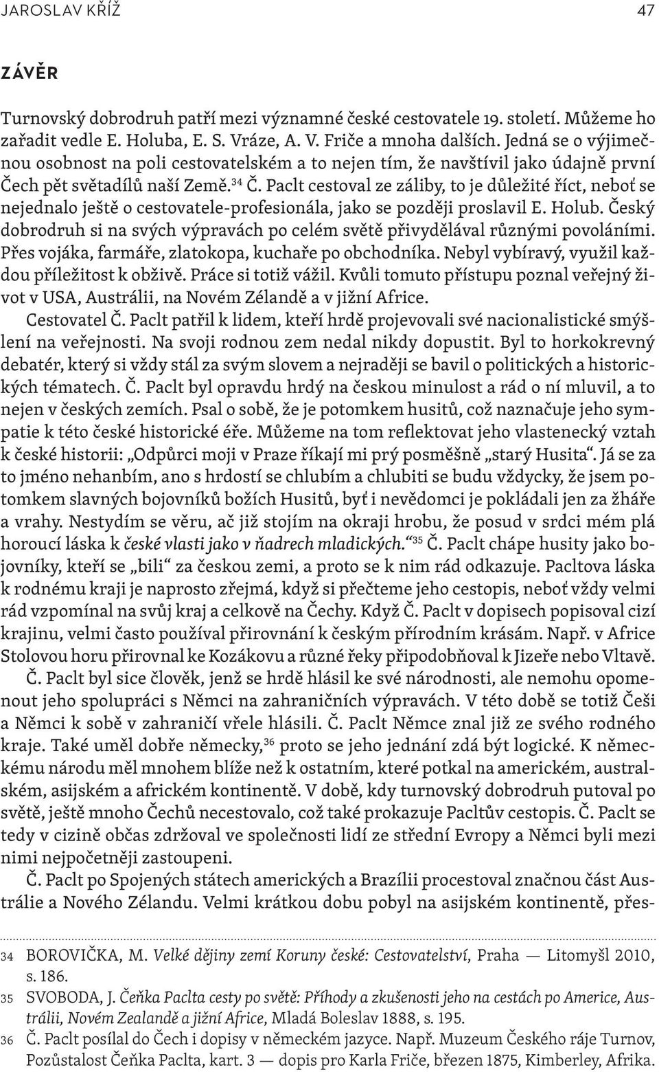 Paclt cestoval ze záliby, to je důležité říct, neboť se nejednalo ještě o cestovatele-profesionála, jako se později proslavil E. Holub.