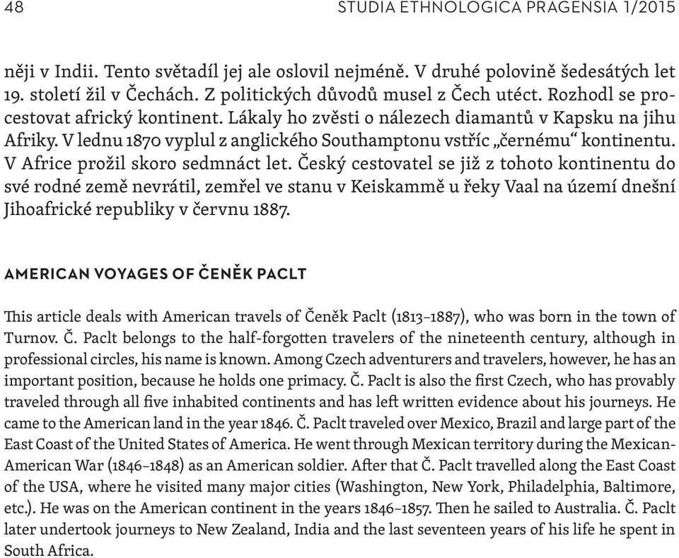 V Africe prožil skoro sedmnáct let. Český cestovatel se již z tohoto kontinentu do své rodné země nevrátil, zemřel ve stanu v Keiskammě u řeky Vaal na území dnešní Jihoafrické republiky v červnu 1887.