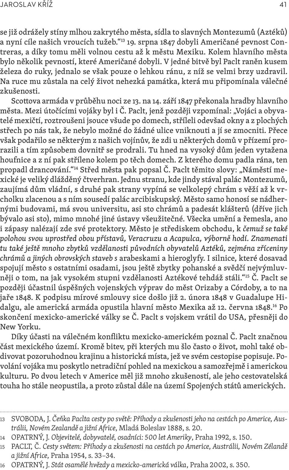 V jedné bitvě byl Paclt raněn kusem železa do ruky, jednalo se však pouze o lehkou ránu, z níž se velmi brzy uzdravil.