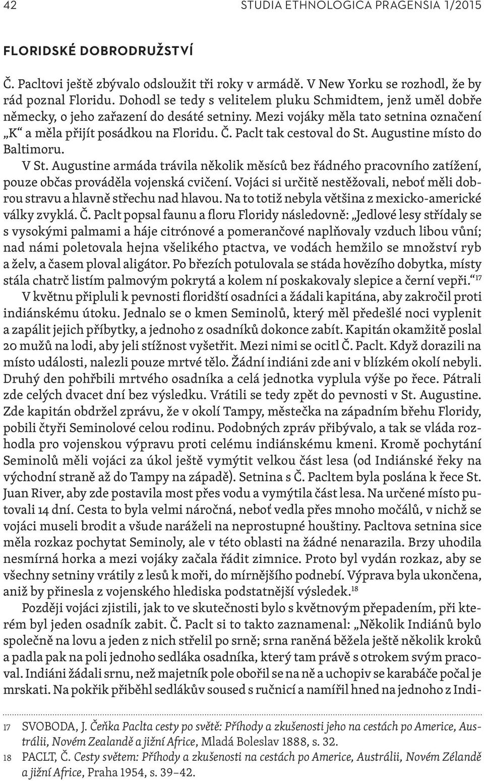 Paclt tak cestoval do St. Augustine místo do Baltimoru. V St. Augustine armáda trávila několik měsíců bez řádného pracovního zatížení, pouze občas prováděla vojenská cvičení.