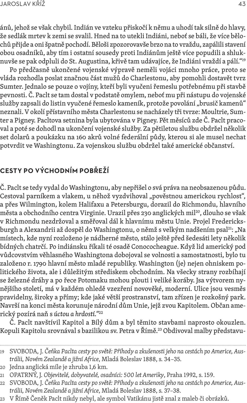 Běloši zpozorovavše brzo na to vraždu, zapálili stavení obou osadníků, aby tím i ostatní sousedy proti Indiánům ještě více popudili a shluknuvše se pak odpluli do St.