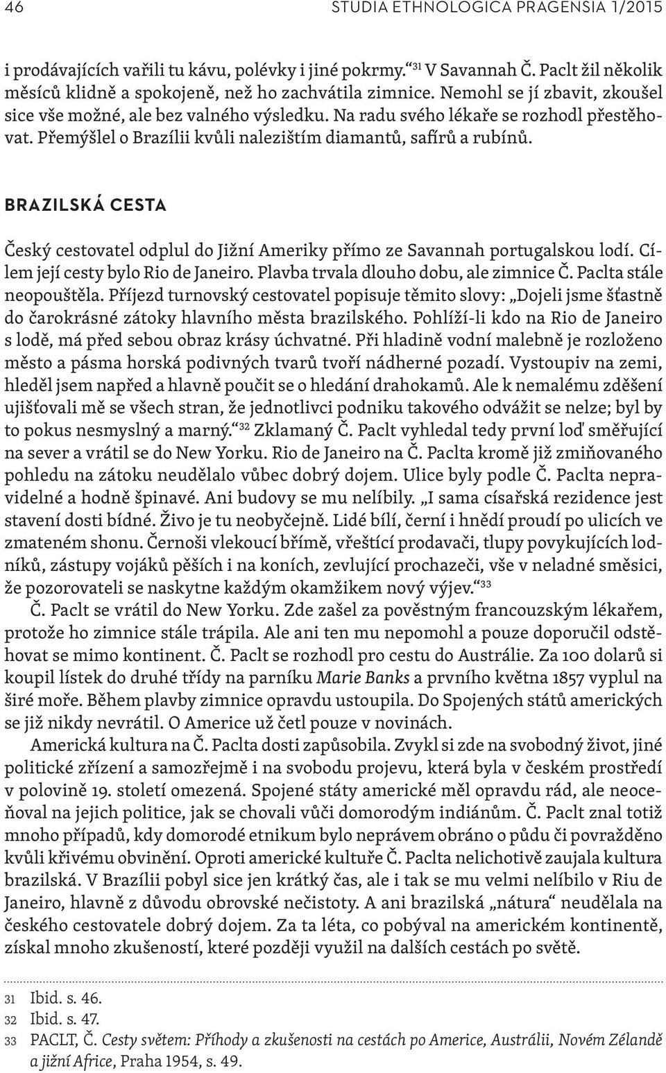 BRAZILSKÁ CESTA Český cestovatel odplul do Jižní Ameriky přímo ze Savannah portugalskou lodí. Cílem její cesty bylo Rio de Janeiro. Plavba trvala dlouho dobu, ale zimnice Č. Paclta stále neopouštěla.