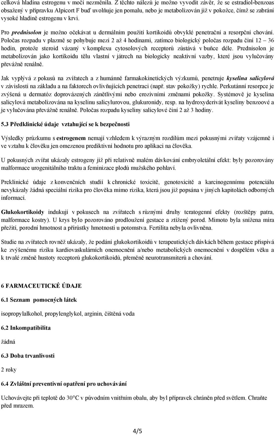 v krvi. Pro prednisolon je možno očekávat u dermálním použití kortikoidů obvyklé penetrační a resorpční chování.