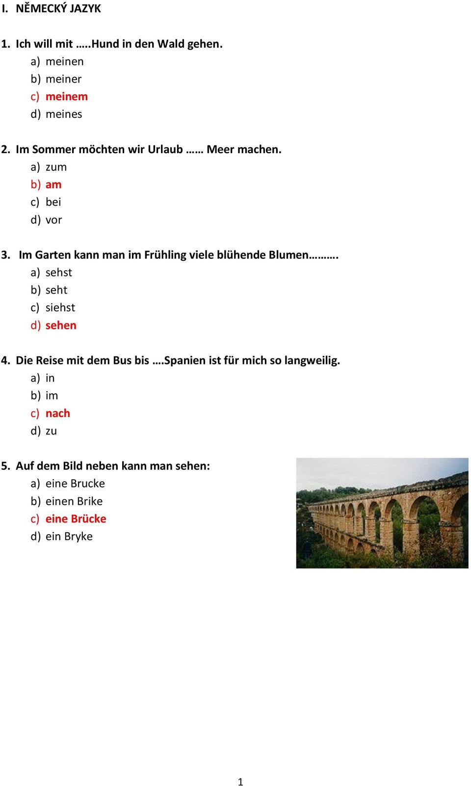 Im Garten kann man im Frühling viele blühende Blumen. a) sehst b) seht c) siehst d) sehen 4.