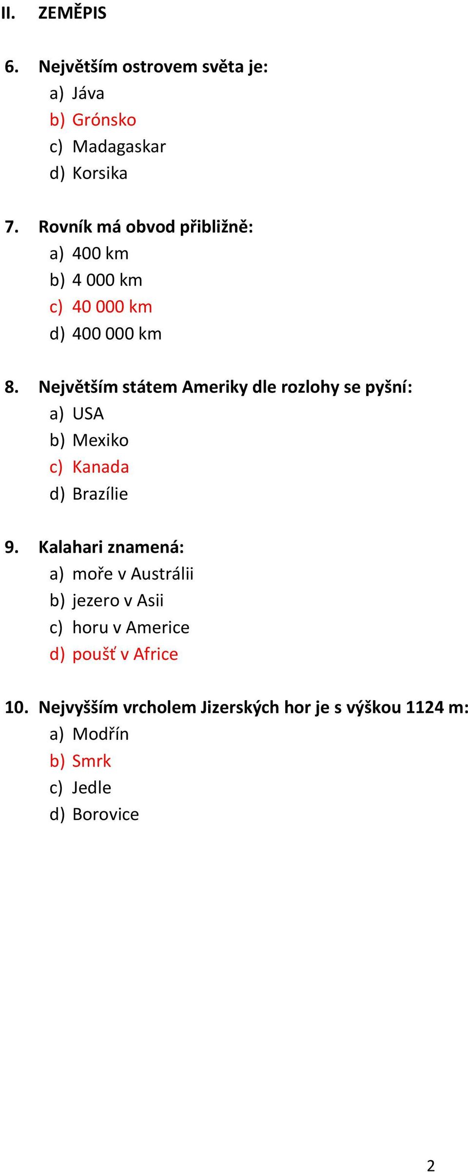 Největším státem Ameriky dle rozlohy se pyšní: a) USA b) Mexiko c) Kanada d) Brazílie 9.