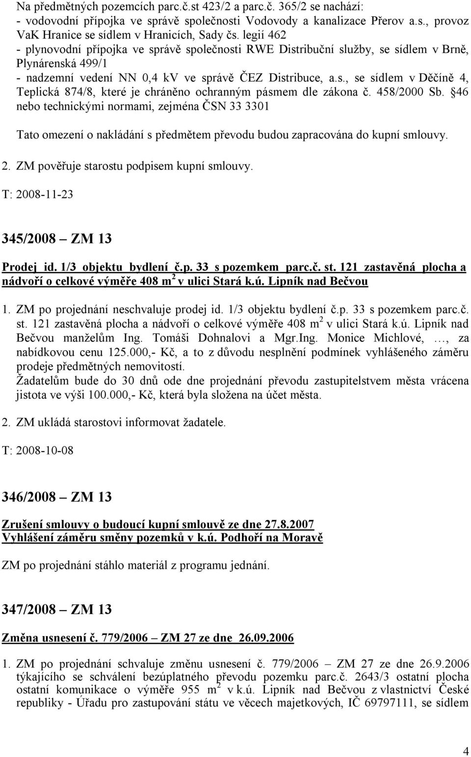 458/2000 Sb. 46 nebo technickými normami, zejména ČSN 33 3301 Tato omezení o nakládání s předmětem převodu budou zapracována do kupní smlouvy. 2. ZM pověřuje starostu podpisem kupní smlouvy.