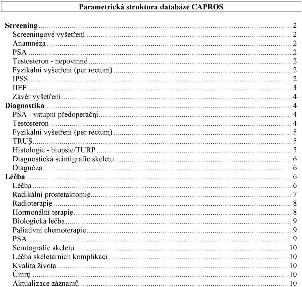 .. 5 Histologie - biopsie/turp... 5 Diagnostická scintigrafie skeletu... 6 Diagnóza... 6 Léčba... 6 Léčba... 6 Radikální prostetaktomie... 7 Radioterapie.