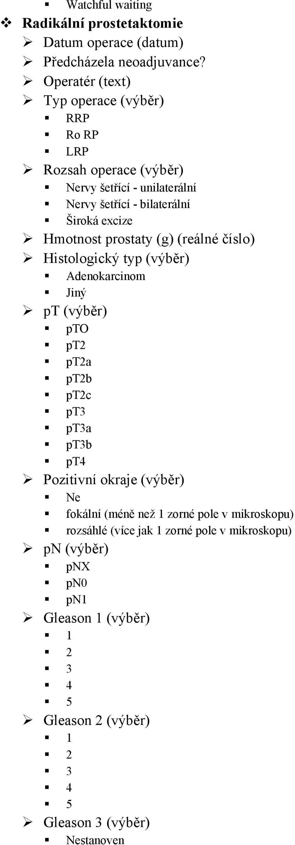 Hmotnost prostaty (g) (reálné číslo) Histologický typ (výběr) Adenokarcinom Jiný pt (výběr) pto pt2 pt2a pt2b pt2c pt3 pt3a pt3b pt4 Pozitivní