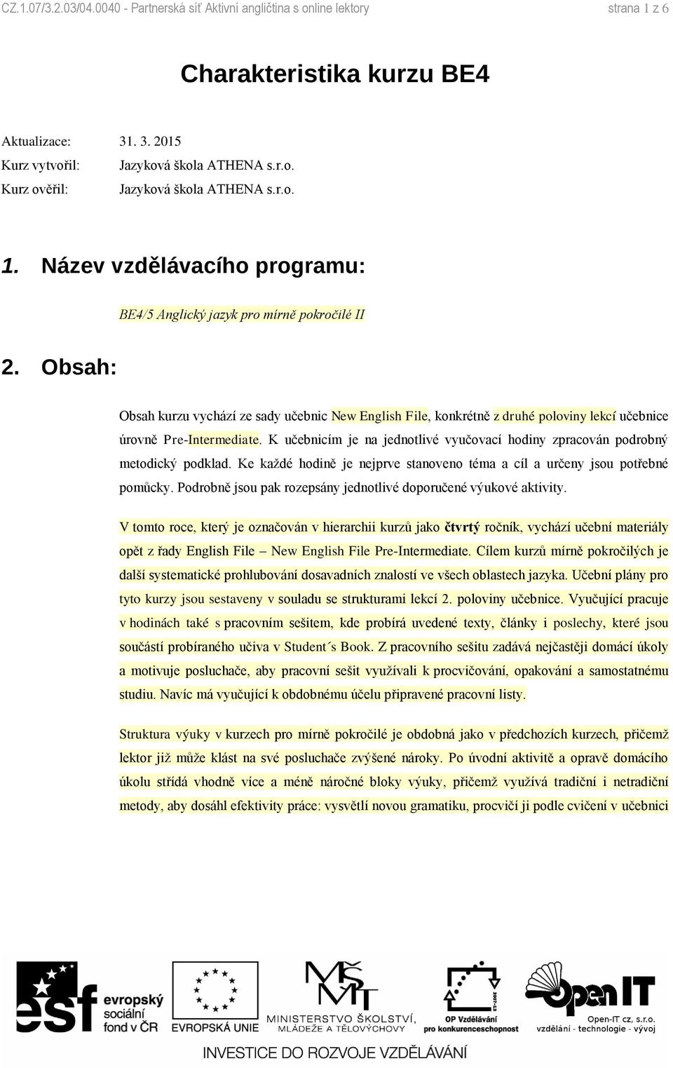 Obsah: Obsah kurzu vychází ze sady učebnic New English File, konkrétně z druhé poloviny lekcí učebnice úrovně Pre-Intermediate.