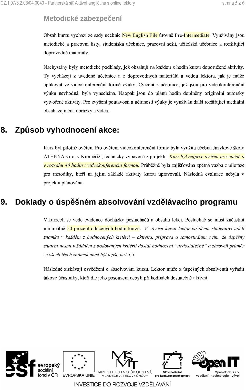 Nachystány byly metodické podklady, jež obsahují na každou z hodin kurzu doporučené aktivity.