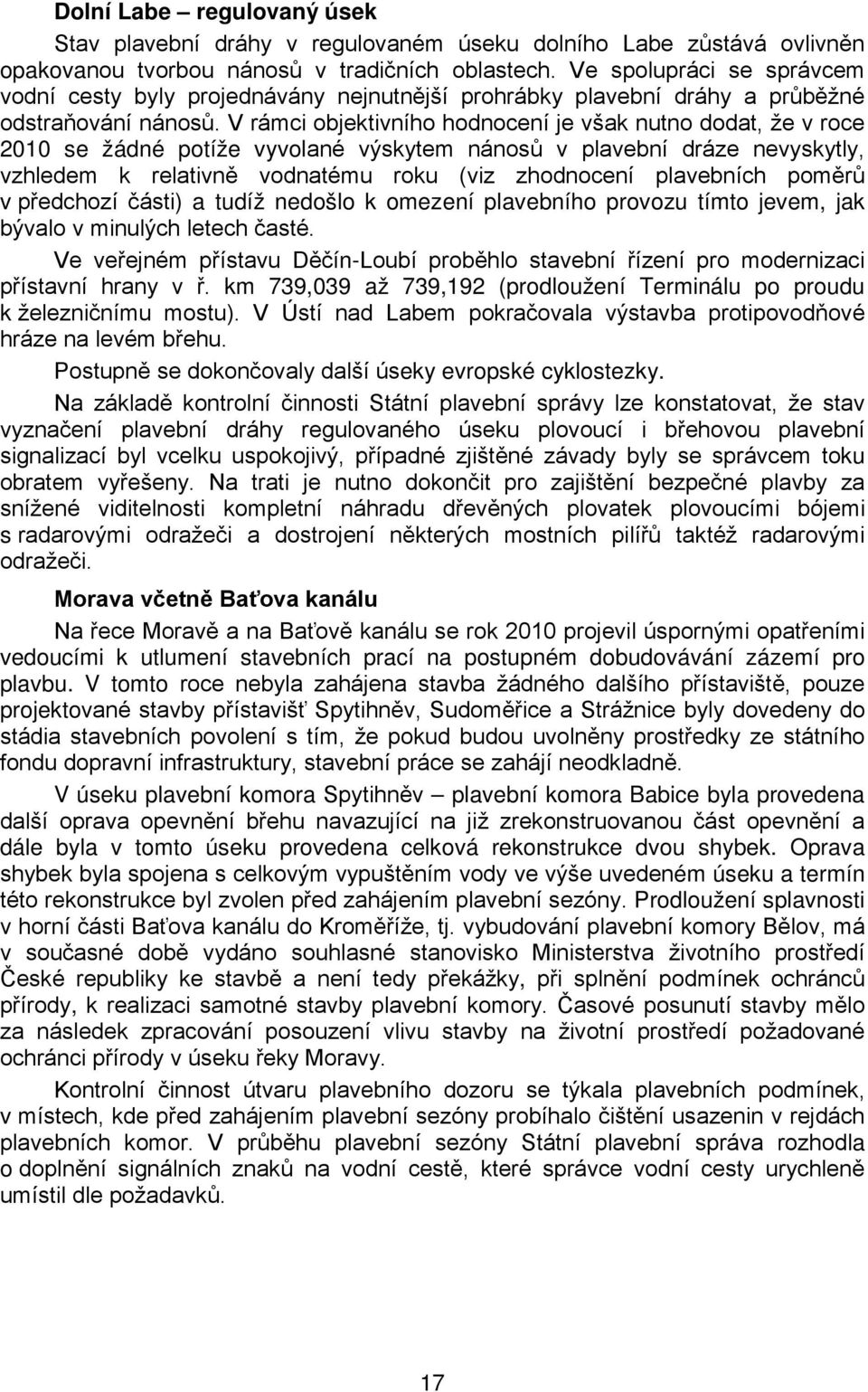 V rámci objektivního hodnocení je však nutno dodat, že v roce 2010 se žádné potíže vyvolané výskytem nánosů v plavební dráze nevyskytly, vzhledem k relativně vodnatému roku (viz zhodnocení plavebních