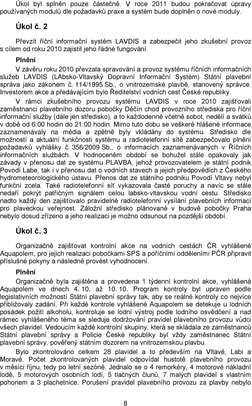 Plnění V závěru roku 2010 převzala spravování a provoz systému říčních informačních služeb LAVDIS (LAbsko-Vltavský Dopravní Informační Systém) Státní plavební správa jako zákonem č. 114/1995 Sb.