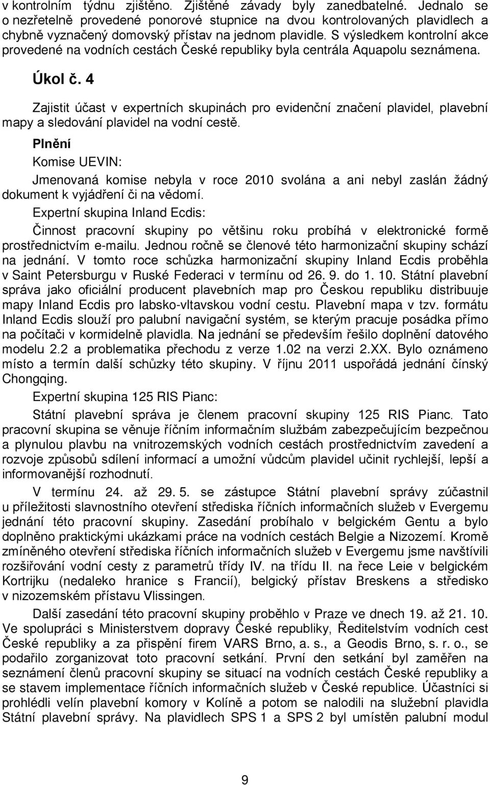 S výsledkem kontrolní akce provedené na vodních cestách České republiky byla centrála Aquapolu seznámena. Úkol č.