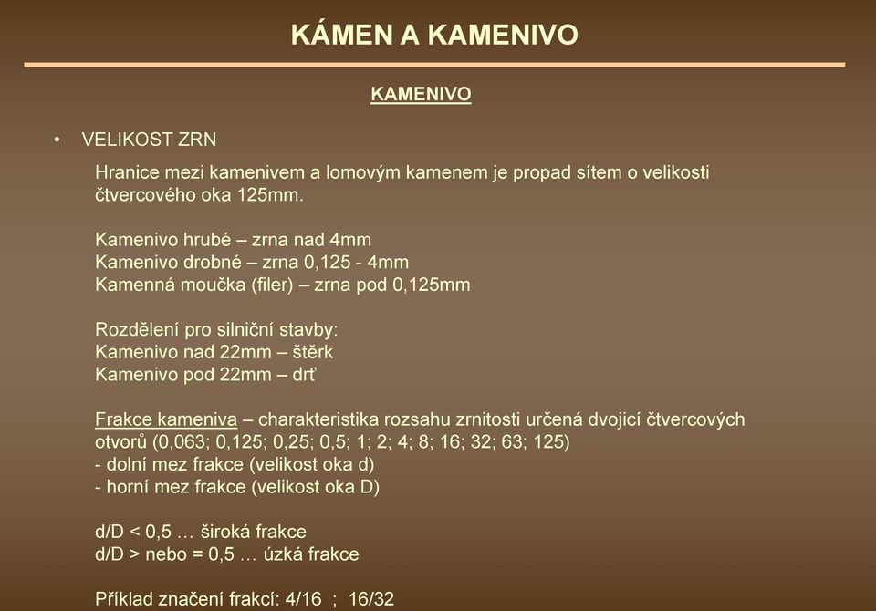 štěrk Kamenivo pod 22mm drť Frakce kameniva charakteristika rozsahu zrnitosti určená dvojicí čtvercových otvorů (0,063; 0,125; 0,25; 0,5; 1; 2; 4;