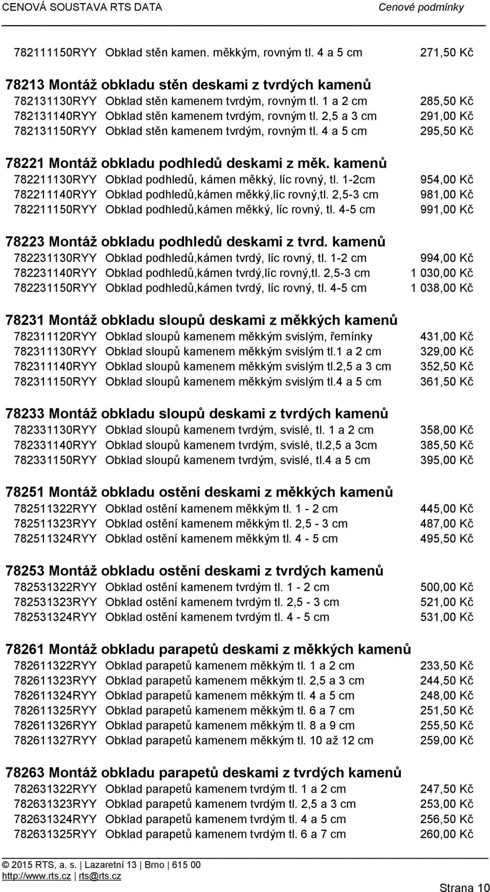 kamenů 782211130RYY Obklad podhledů, kámen měkký, líc rovný, tl. 1-2cm 782211140RYY Obklad podhledů,kámen měkký,líc rovný,tl. 2,5-3 cm 782211150RYY Obklad podhledů,kámen měkký, líc rovný, tl.