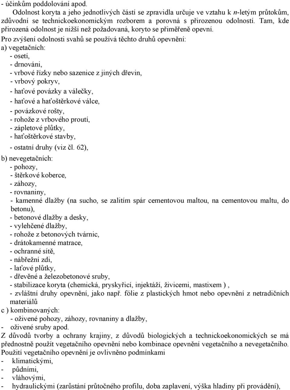 Pro zvýšení odolnosti svahů se používá těchto druhů opevnění: a) vegetačních: - osetí, - drnováni, - vrbové řízky nebo sazenice z jiných dřevin, - vrbový pokryv, - haťové povázky a válečky, - haťové