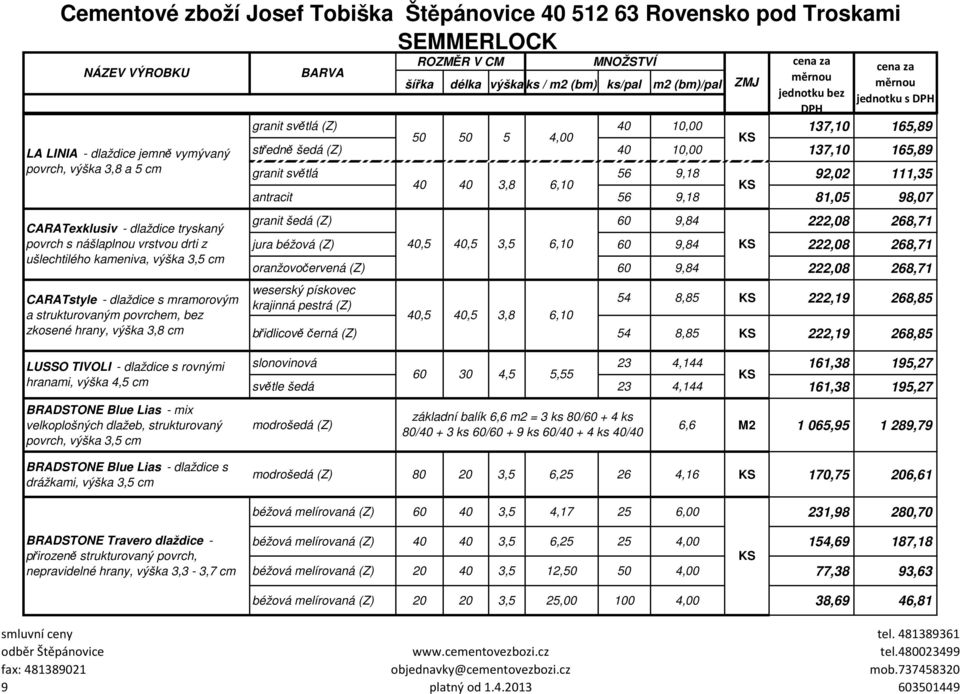 6,10 antracit 56 9,18 81,05 98,07 granit šedá (Z) 60 9,84 222,08 268,71 jura béžová (Z) 40,5 40,5 3,5 6,10 60 9,84 222,08 268,71 oranžovočervená (Z) 60 9,84 222,08 268,71 weserský pískovec krajinná