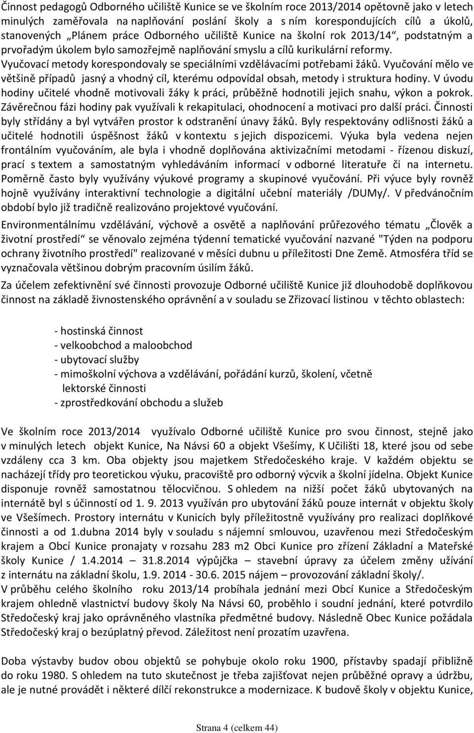 Vyučovací metody korespondovaly se speciálními vzdělávacími potřebami žáků. Vyučování mělo ve většině případů jasný a vhodný cíl, kterému odpovídal obsah, metody i struktura hodiny.