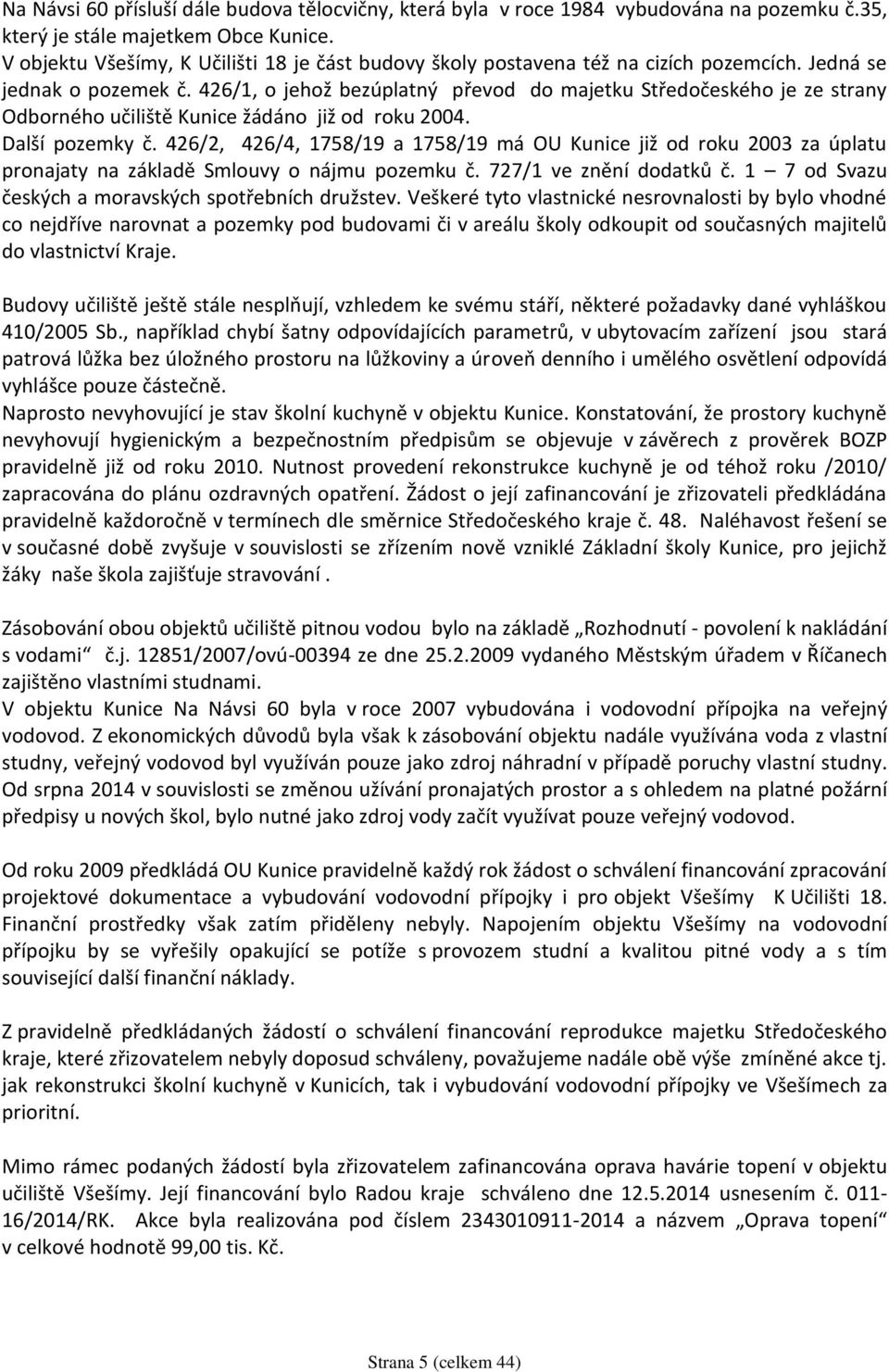 426/1, o jehož bezúplatný převod do majetku Středočeského je ze strany Odborného učiliště Kunice žádáno již od roku 2004. Další pozemky č.